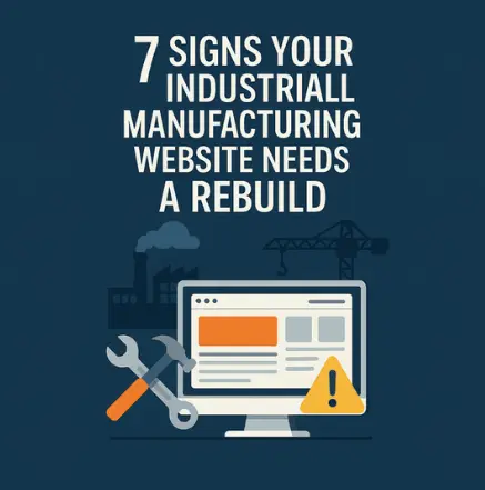 7 Signs Your Industrial Manufacturing Website Needs a Rebuild